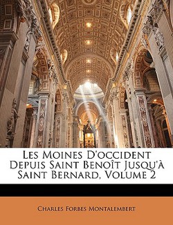 Les Moines D'occident Depuis Saint Benoît Jusqu'à Saint Bernard, Volume 2|Charles Forbes Montalembert
