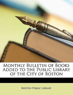 Monthly Bulletin of Books Added to the Public Library of the City of Boston|Boston Public Library