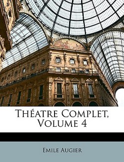 Théatre Complet, Volume 4|Emile Augier