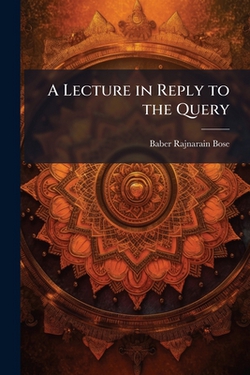 A Lecture in Reply to the Query|Baber Rajnarain Bose