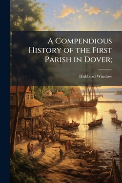 A Compendious History of the First Parish in Dover|Hubbard Winslow