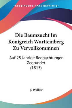 Die Baumzucht Im Konigreich Wurttemberg Zu Vervollkommnen|J. Walker
