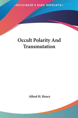 Occult Polarity And Transmutation|Alfred H. Henry