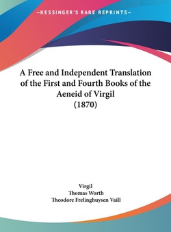 A Free and Independent Translation of the First and Fourth Books of the Aeneid of Virgil (1870)|Virgil