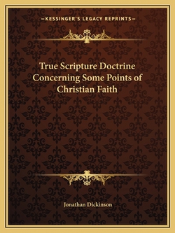 True Scripture Doctrine Concerning Some Points of Christian Faith|Jonathan Dickinson
