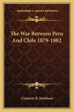 The War Between Peru And Chile 1879-1882|Clements R. Markham