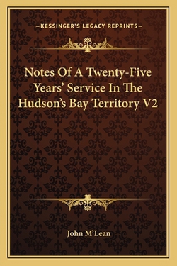 Notes Of A Twenty-Five Years' Service In The Hudson's Bay Territory V2|John M'Lean