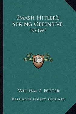 Smash Hitler's Spring Offensive, Now!|William Z. Foster