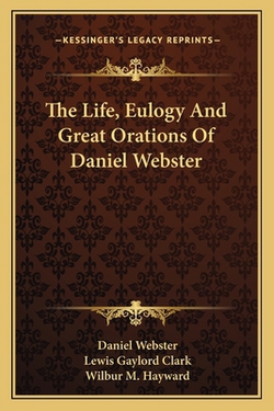 The Life, Eulogy And Great Orations Of Daniel Webster|Daniel Webster