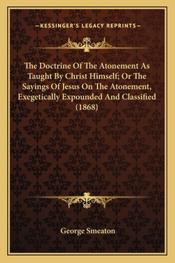 The Doctrine Of The Atonement As Taught By Christ Himself|George Smeaton