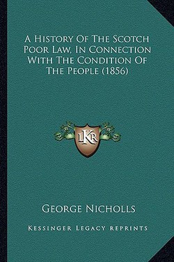 A History Of The Scotch Poor Law, In Connection With The Condition Of The People (1856)|George Nicholls