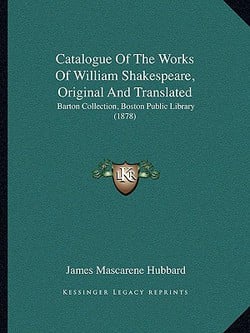 Catalogue Of The Works Of William Shakespeare, Original And Translated|James Mascarene Hubbard