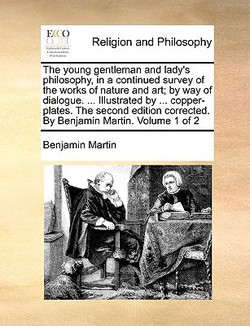 The young gentleman and lady's philosophy, in a continued survey of the works of nature and art|Benjamin Martin