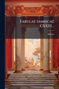 Fabulae iambicae CXXIII ..|Babrius