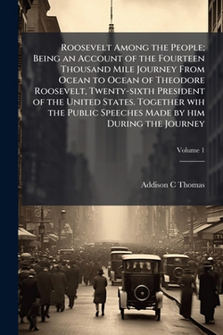 Roosevelt Among the People|Addison C. B. 1851 Thomas