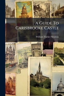 A Guide To Carisbrooke Castle|William Tucker Stratton
