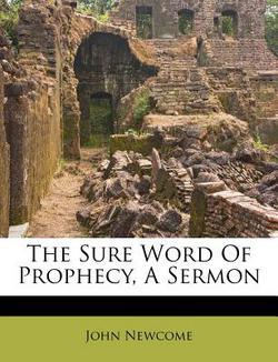 The Sure Word of Prophecy, a Sermon|John Newcome