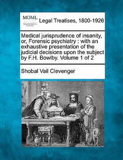Medical jurisprudence of insanity, or, Forensic psychiatry|Shobal Vail Clevenger
