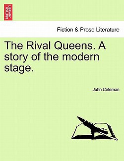 The Rival Queens. a Story of the Modern Stage.|John Coleman