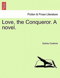 Love, the Conqueror. a Novel.|Sydney Carstone