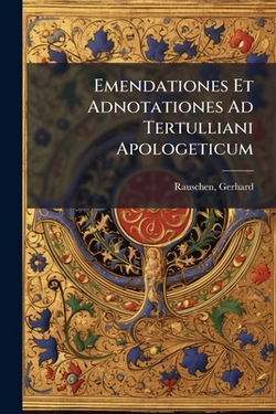 Emendationes Et Adnotationes Ad Tertulliani Apologeticum|Gerhard Rauschen