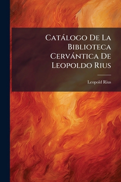 Catálogo De La Biblioteca Cervántica De Leopoldo Rius|Leopold Rius
