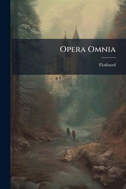 Opera Omnia|Flodoard (Canon of Rheims ).