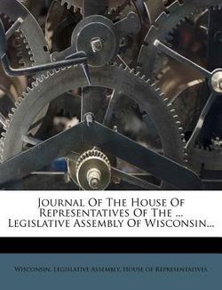 Journal of the House of Representatives of the ... Legislative Assembly of Wisconsin...|Wisconsin Legislative Assembly House O.