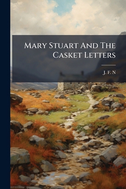 Mary Stuart And The Casket Letters|J. F. N