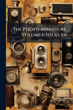 The Photo-miniature, Volume 1, Issues 1-6|Anonymous
