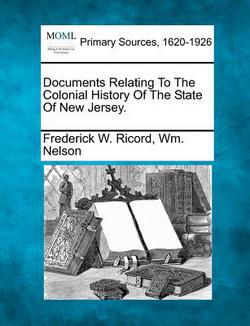 Documents Relating To The Colonial History Of The State Of New Jersey.|Frederick W. Ricord