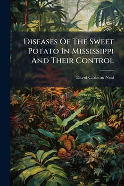 Diseases Of The Sweet Potato In Mississippi And Their Control|David Carleton Neal