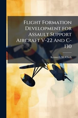 Flight Formation Development for Assault Support Aircraft V-22 And C-130|Kenneth W. Clark