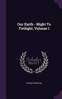 Our Earth - Night To Twilight, Volume 1|George Ferguson
