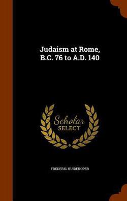 Judaism at Rome, B.C. 76 to A.D. 140|Frederic Huidekoper