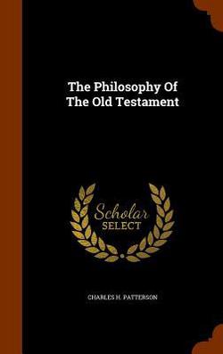 The Philosophy Of The Old Testament|Charles H. Patterson