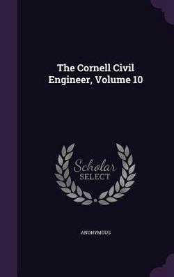The Cornell Civil Engineer, Volume 10|Anonymous