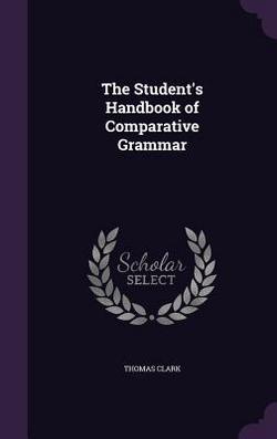 The Student's Handbook of Comparative Grammar|Thomas Clark