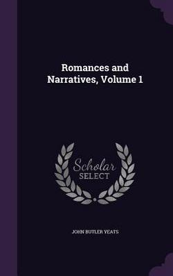 Romances and Narratives, Volume 1|John Butler Yeats