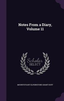 Notes From a Diary, Volume 11|Mountstuart Elphinstone Grant Duff