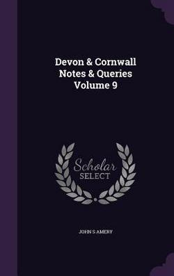 Devon & Cornwall Notes & Queries Volume 9|John S. Amery