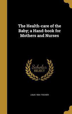 The Health-care of the Baby|Louis 1864- Fischer