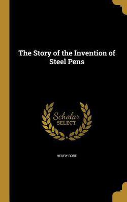 The Story of the Invention of Steel Pens|Henry Bore