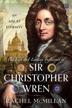 The Life and Lasting Influence of Sir Christopher Wren|Rachel McMillan