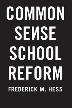 Common Sense School Reform|Frederick M. Hess
