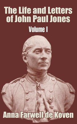 The Life and Letters of John Paul Jones (Volume I)|Anna Farwell de Koven