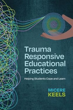 Trauma Responsive Educational Practices|Micere Keels
