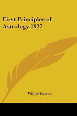First Principles of Astrology 1927|Wilber Gaston