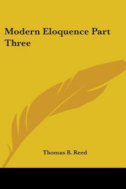 Modern Eloquence Part Three|Thomas B. Reed