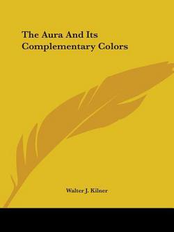 The Aura And Its Complementary Colors|Walter J. Kilner